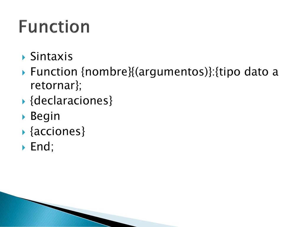 Function Sintaxis. Function {nombre}{(argumentos)}:{tipo dato a retornar}; {declaraciones} Begin.