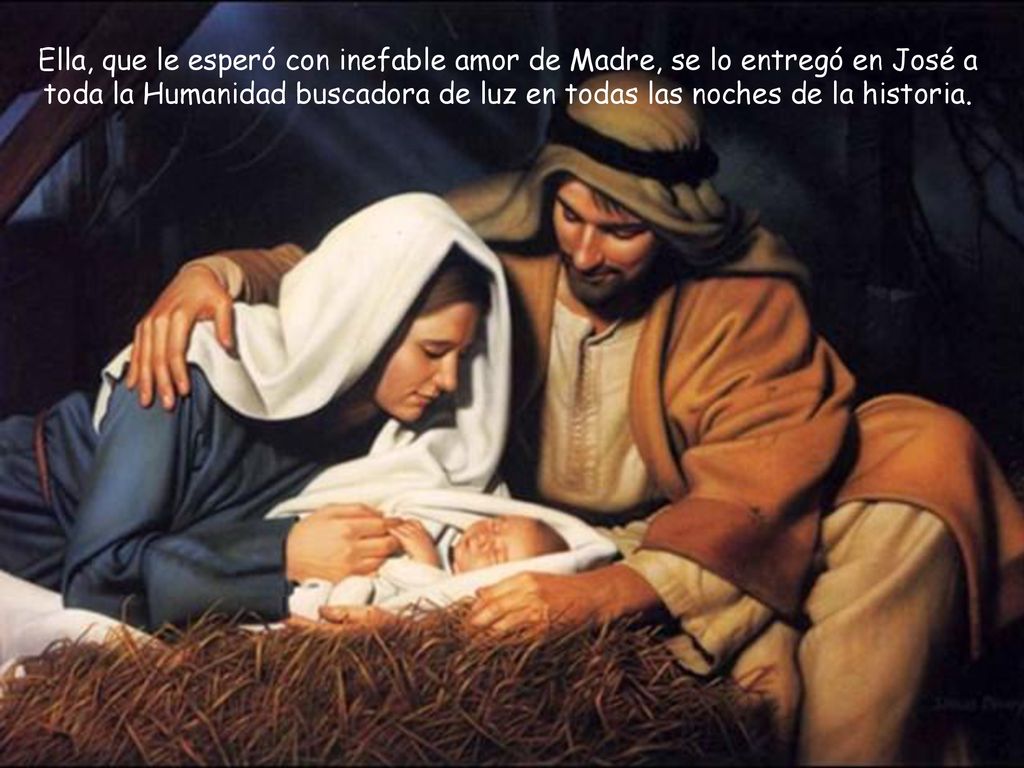 Ella, que le esperó con inefable amor de Madre, se lo entregó en José a toda la Humanidad buscadora de luz en todas las noches de la historia.