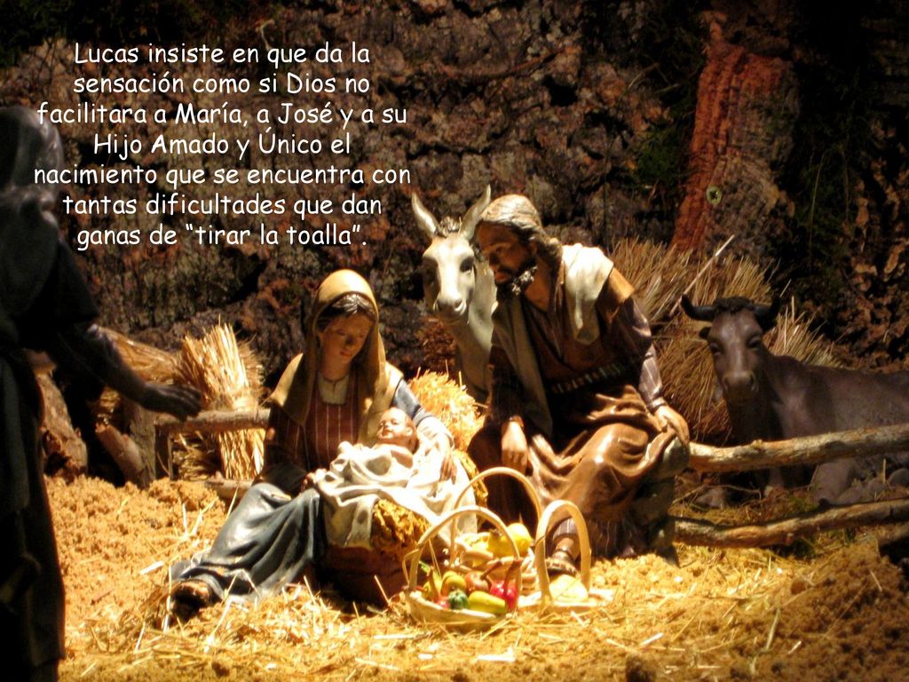 Lucas insiste en que da la sensación como si Dios no facilitara a María, a José y a su Hijo Amado y Único el nacimiento que se encuentra con tantas dificultades que dan ganas de tirar la toalla .