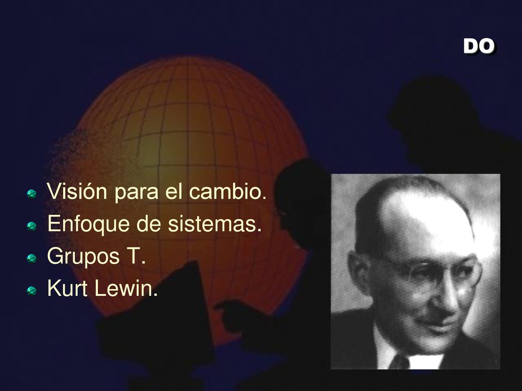 DO Visión para el cambio. Enfoque de sistemas. Grupos T. Kurt Lewin.