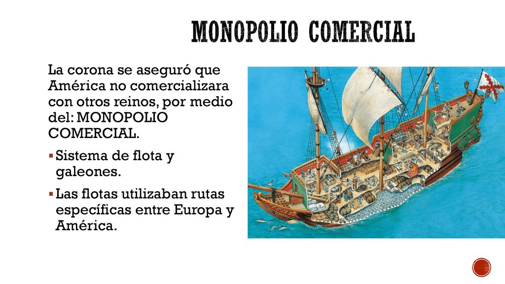 Monopolio comercial La corona se aseguró que América no comercializara con otros reinos, por medio del: MONOPOLIO COMERCIAL.