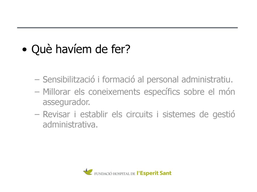 Què havíem de fer Sensibilització i formació al personal administratiu. Millorar els coneixements específics sobre el món assegurador.