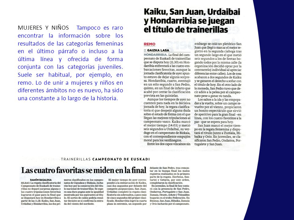 MUJERES Y NIÑOS Tampoco es raro encontrar la información sobre los resultados de las categorías femeninas en el último párrafo o incluso a la última línea y ofrecida de forma conjunta con las categorías juveniles.