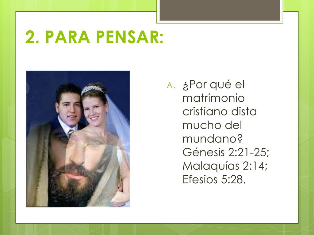 2. PARA PENSAR: ¿Por qué el matrimonio cristiano dista mucho del mundano.