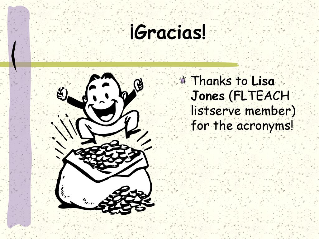 ¡Gracias! Thanks to Lisa Jones (FLTEACH listserve member) for the acronyms!