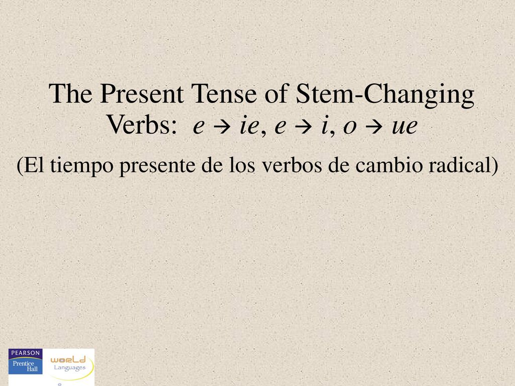 The Present Tense of Stem-Changing Verbs: e  ie, e  i, o  ue