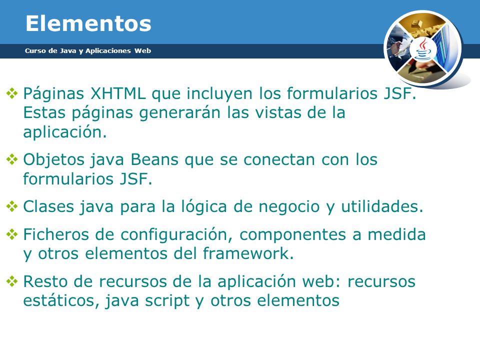 Elementos Curso de Java y Aplicaciones Web. Páginas XHTML que incluyen los formularios JSF. Estas páginas generarán las vistas de la aplicación.
