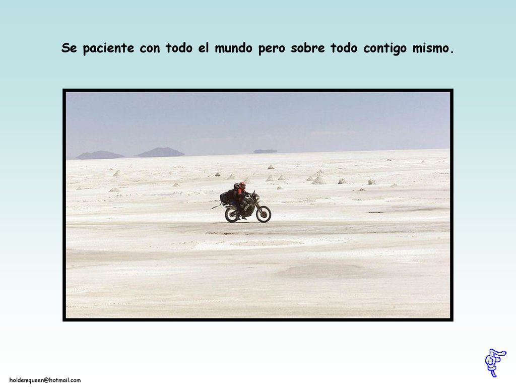 Se paciente con todo el mundo pero sobre todo contigo mismo.