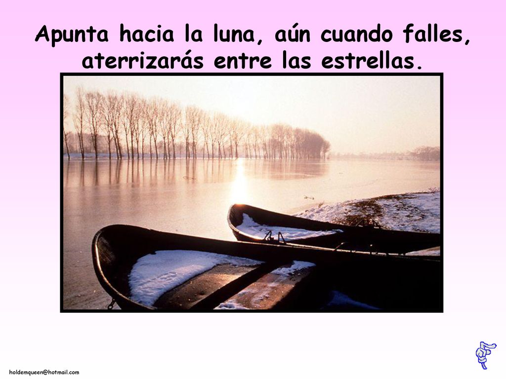 Apunta hacia la luna, aún cuando falles, aterrizarás entre las estrellas.