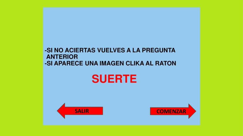 -SI NO ACIERTAS VUELVES A LA PREGUNTA ANTERIOR -SI APARECE UNA IMAGEN CLIKA AL RATON SUERTE