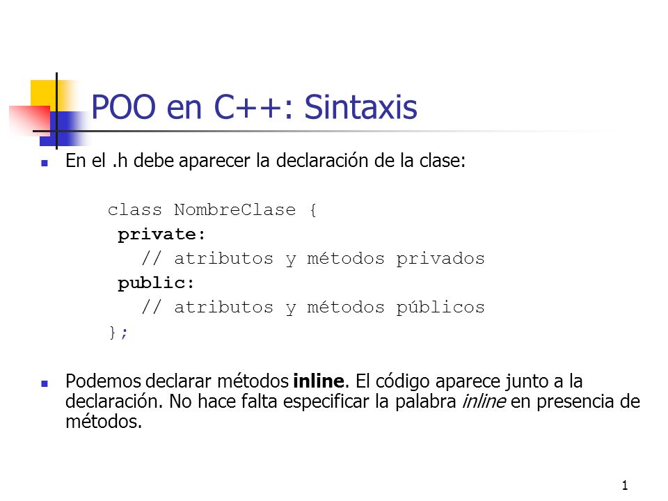 POO en C++: Sintaxis En el .h debe aparecer la declaración de la clase: class NombreClase { private:
