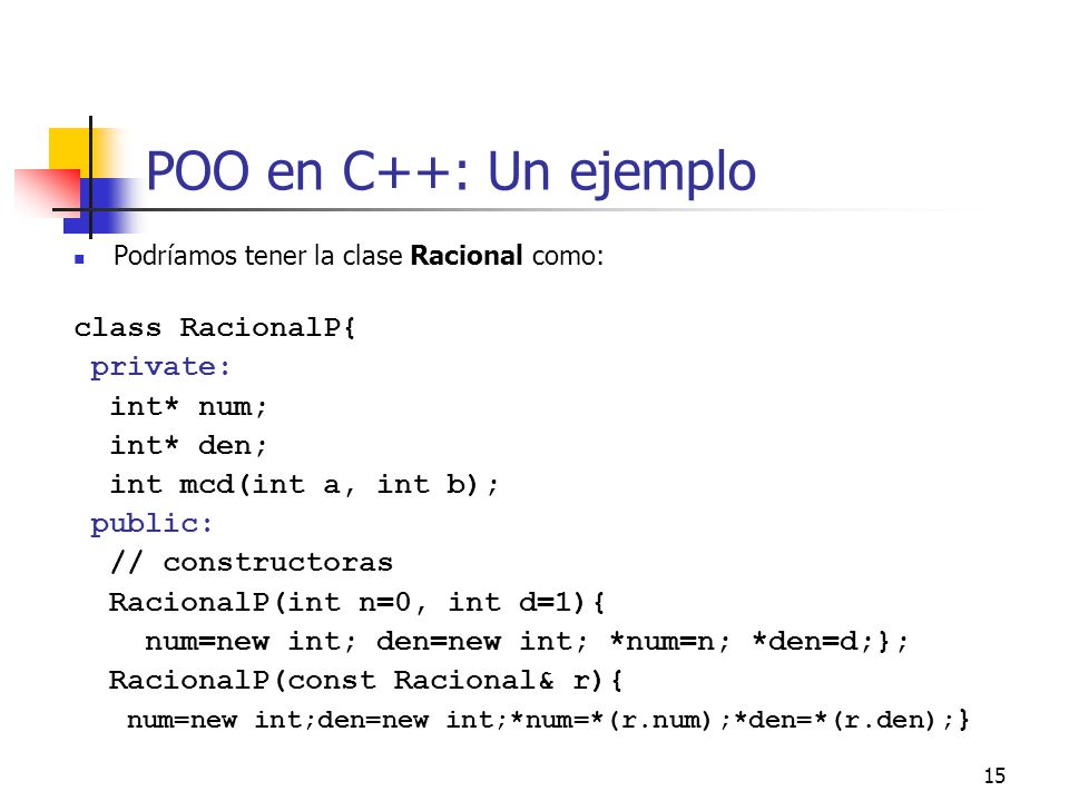 POO en C++: Un ejemplo class RacionalP{ private: int* num; int* den;