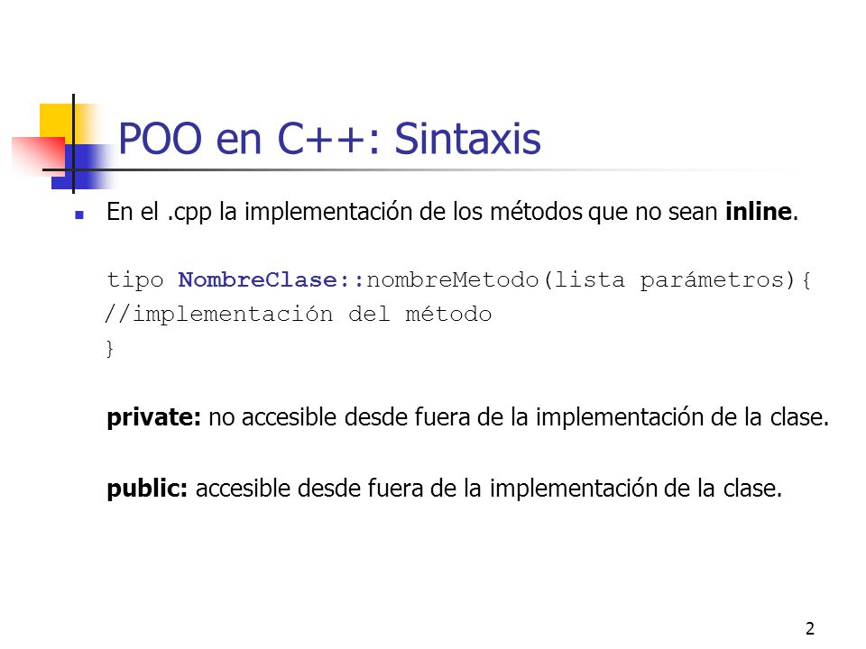 POO en C++: Sintaxis En el .cpp la implementación de los métodos que no sean inline. tipo NombreClase::nombreMetodo(lista parámetros){