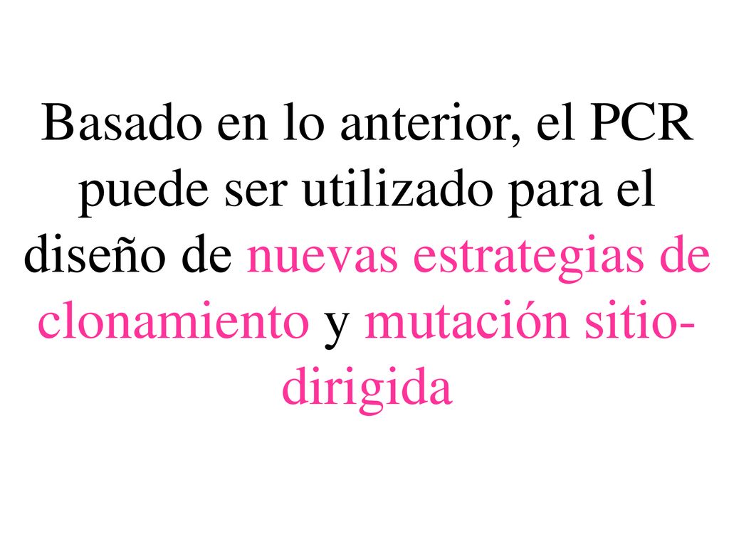Basado en lo anterior, el PCR puede ser utilizado para el diseño de nuevas estrategias de clonamiento y mutación sitio-dirigida