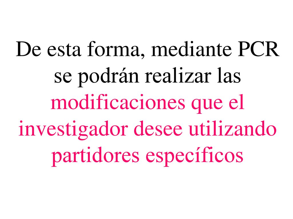 De esta forma, mediante PCR se podrán realizar las modificaciones que el investigador desee utilizando partidores específicos