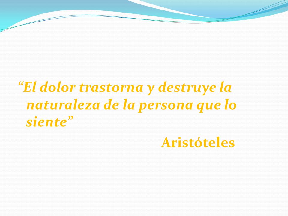 El dolor trastorna y destruye la naturaleza de la persona que lo siente Aristóteles