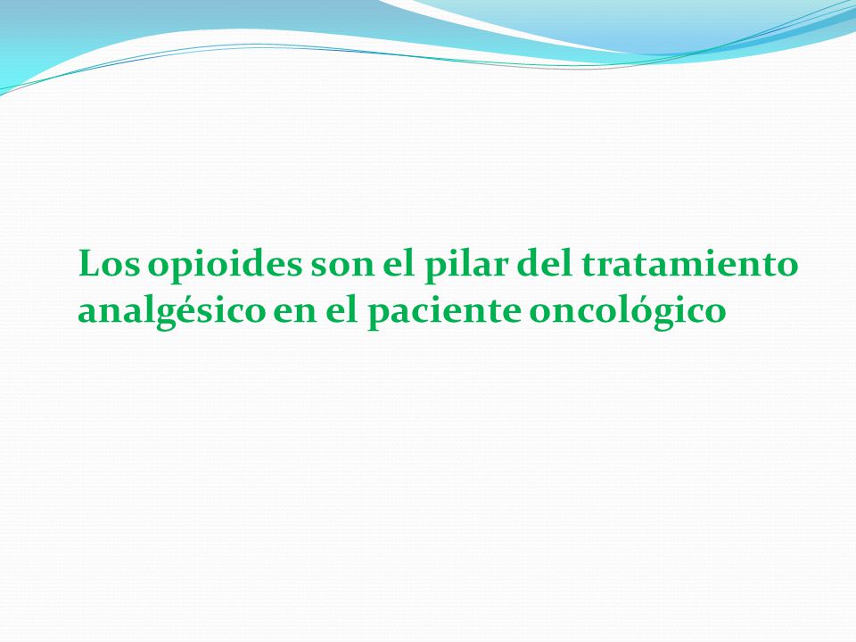 Los opioides son el pilar del tratamiento analgésico en el paciente oncológico