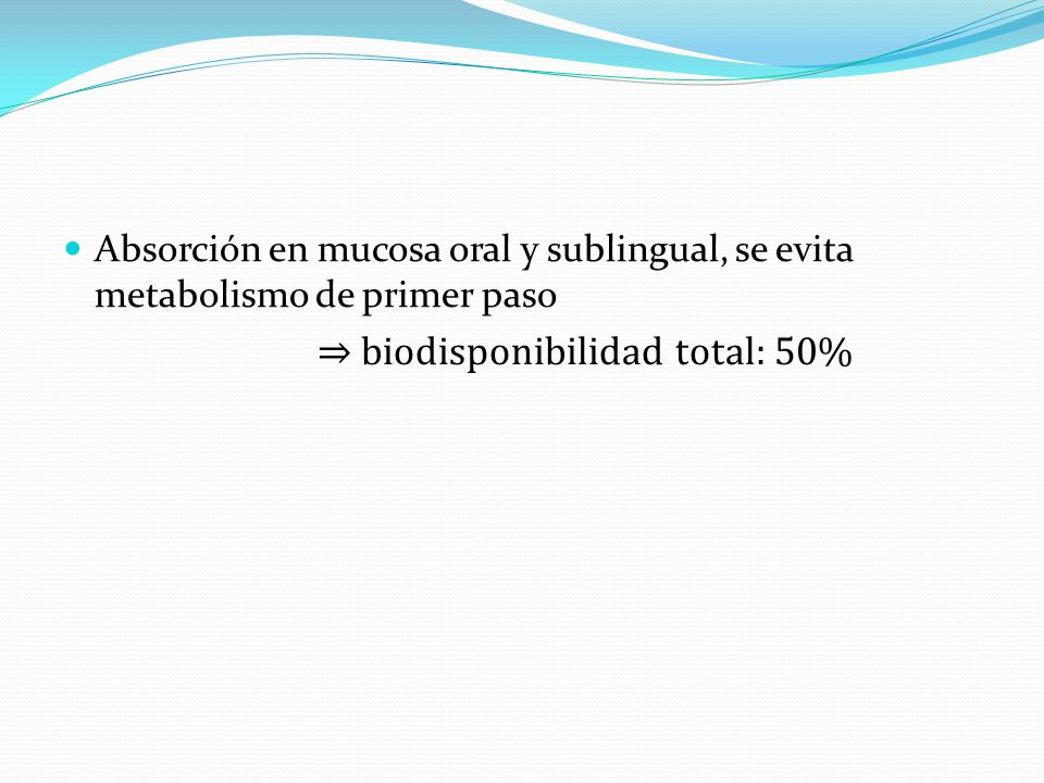 Absorción en mucosa oral y sublingual, se evita metabolismo de primer paso