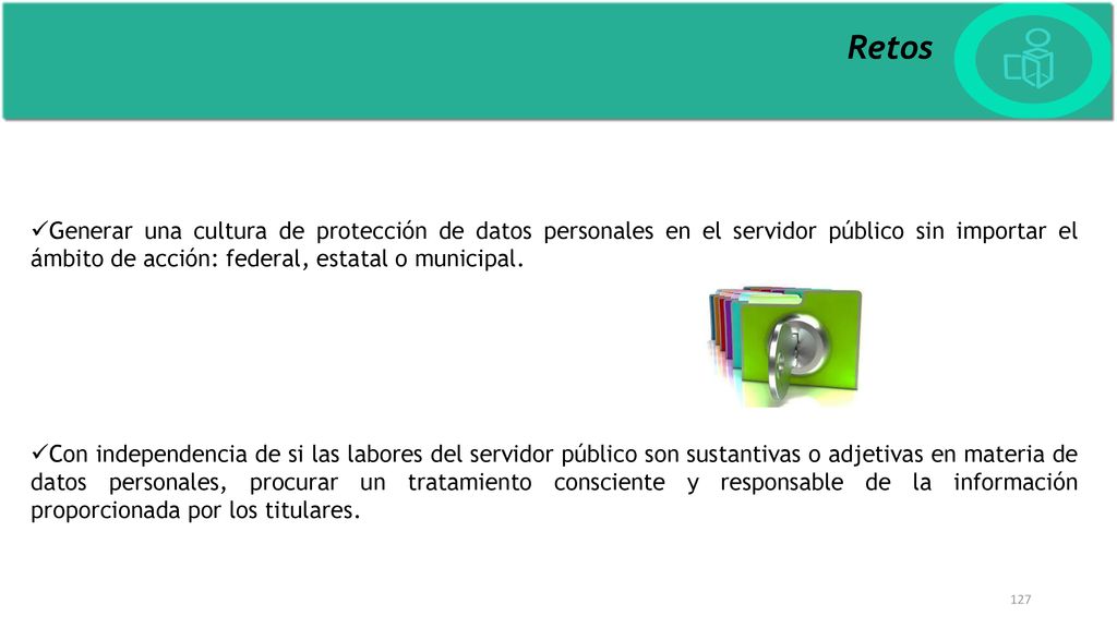 Retos Generar una cultura de protección de datos personales en el servidor público sin importar el ámbito de acción: federal, estatal o municipal.