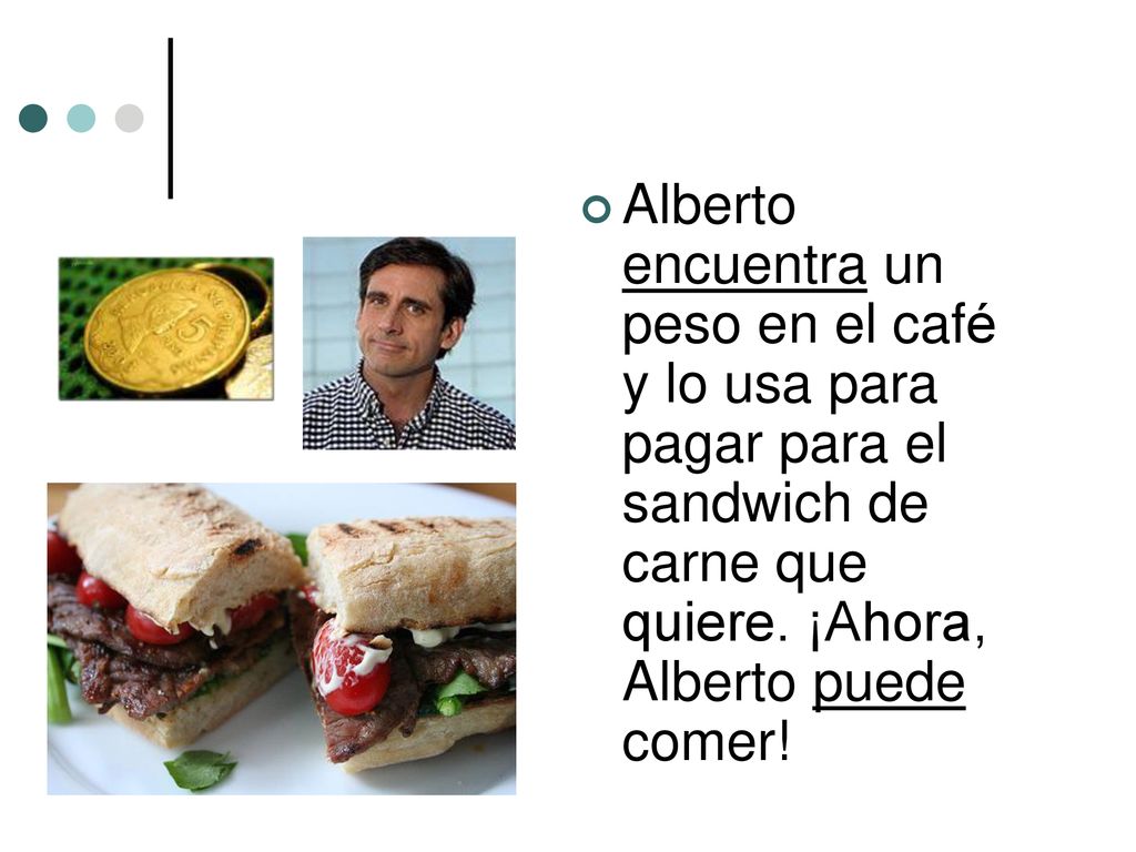 Alberto encuentra un peso en el café y lo usa para pagar para el sandwich de carne que quiere.