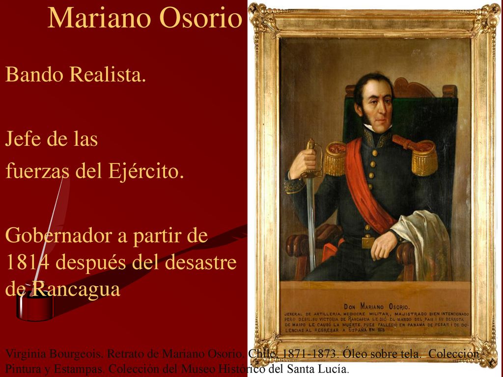 Mariano Osorio Bando Realista. Jefe de las fuerzas del Ejército. Gobernador a partir de 1814 después del desastre de Rancagua