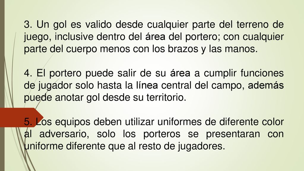 3. Un gol es valido desde cualquier parte del terreno de juego, inclusive dentro del área del portero; con cualquier parte del cuerpo menos con los brazos y las manos.