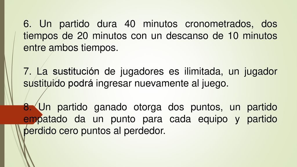 6. Un partido dura 40 minutos cronometrados, dos tiempos de 20 minutos con un descanso de 10 minutos entre ambos tiempos.