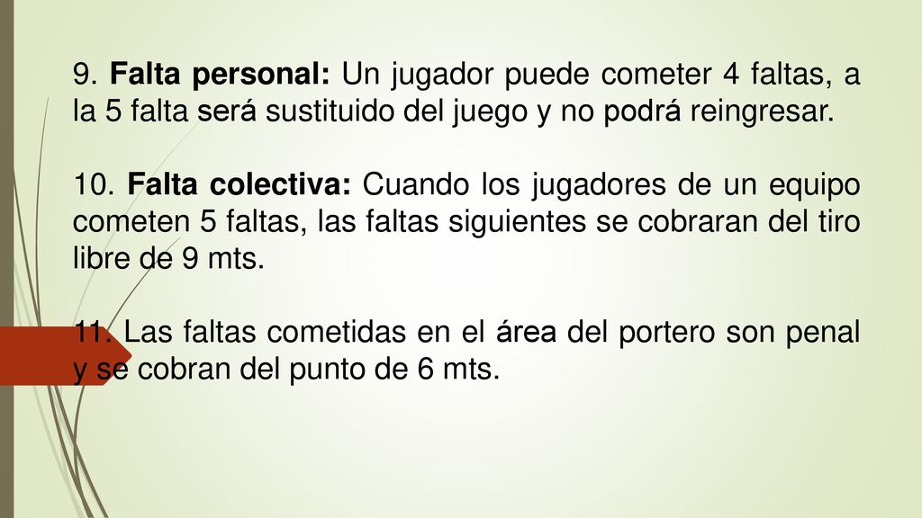 9. Falta personal: Un jugador puede cometer 4 faltas, a la 5 falta será sustituido del juego y no podrá reingresar.