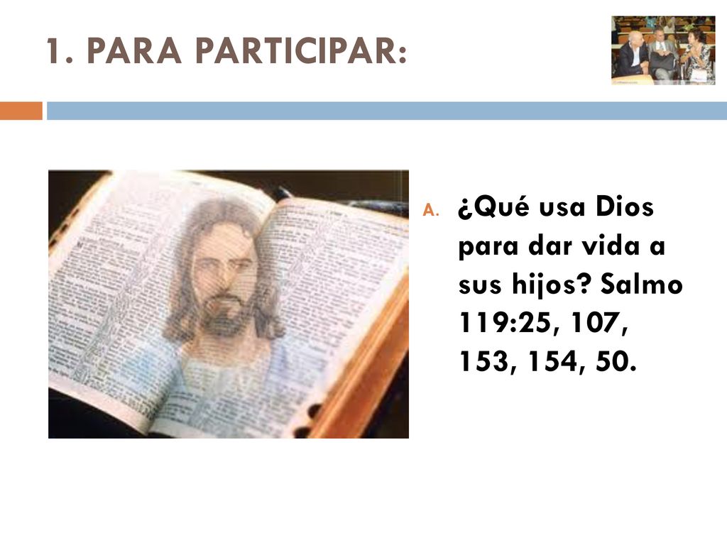 1. PARA PARTICIPAR: ¿Qué usa Dios para dar vida a sus hijos Salmo 119:25, 107, 153, 154, 50.
