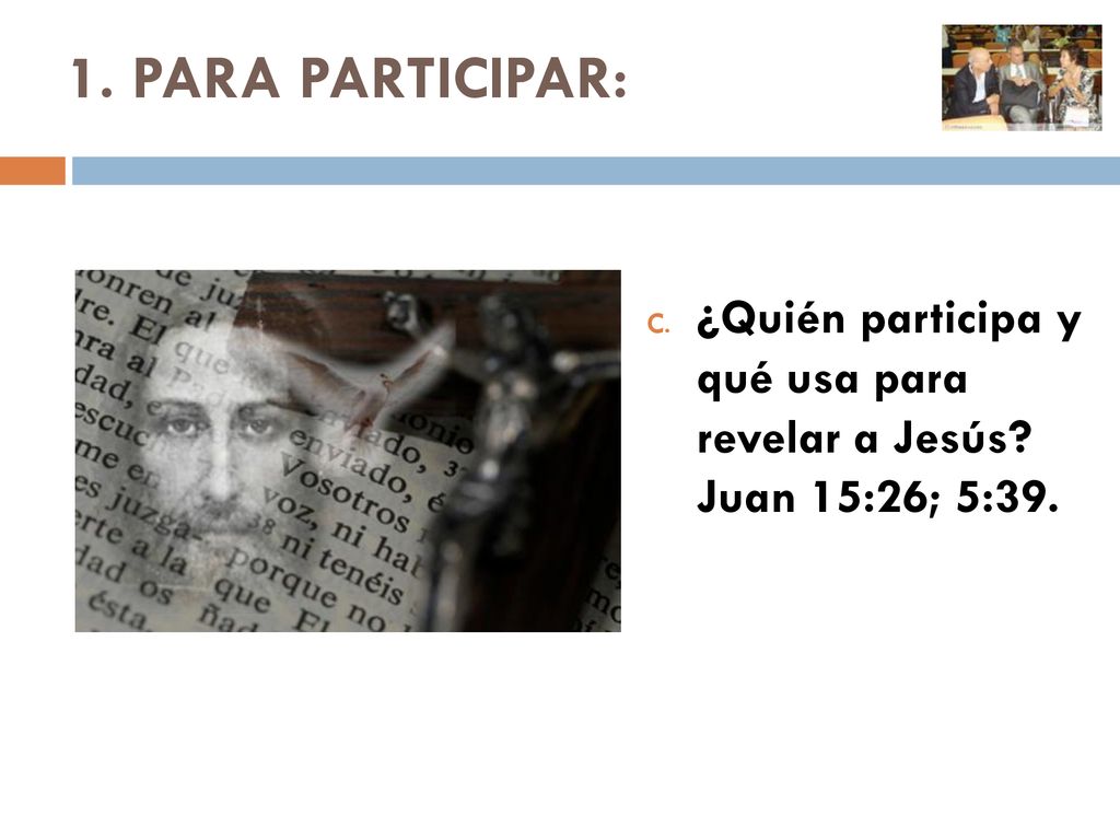 1. PARA PARTICIPAR: ¿Quién participa y qué usa para revelar a Jesús Juan 15:26; 5:39.