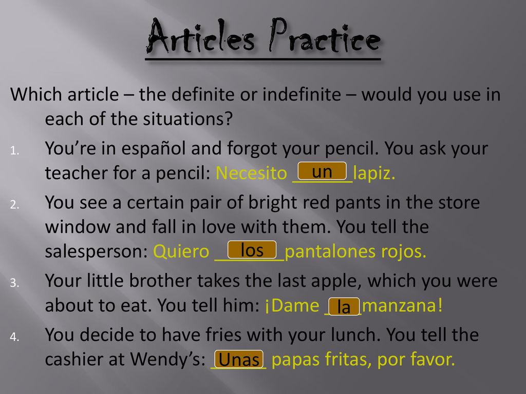 Articles Practice Which article – the definite or indefinite – would you use in each of the situations