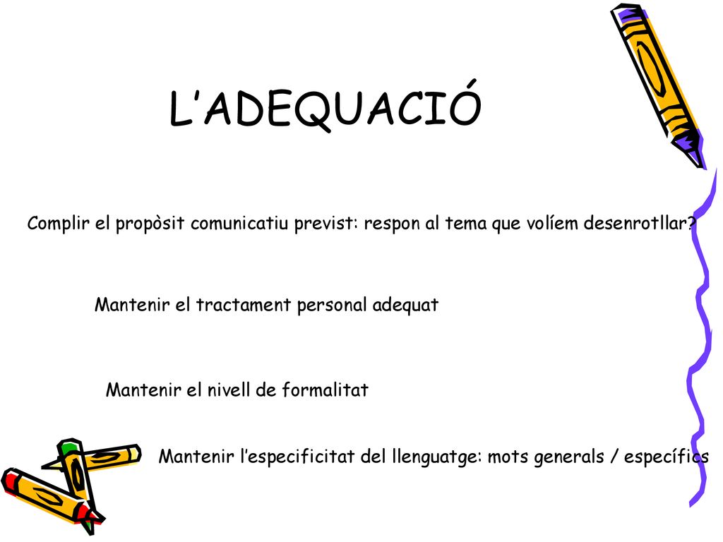 L’ADEQUACIÓ Complir el propòsit comunicatiu previst: respon al tema que volíem desenrotllar Mantenir el tractament personal adequat.