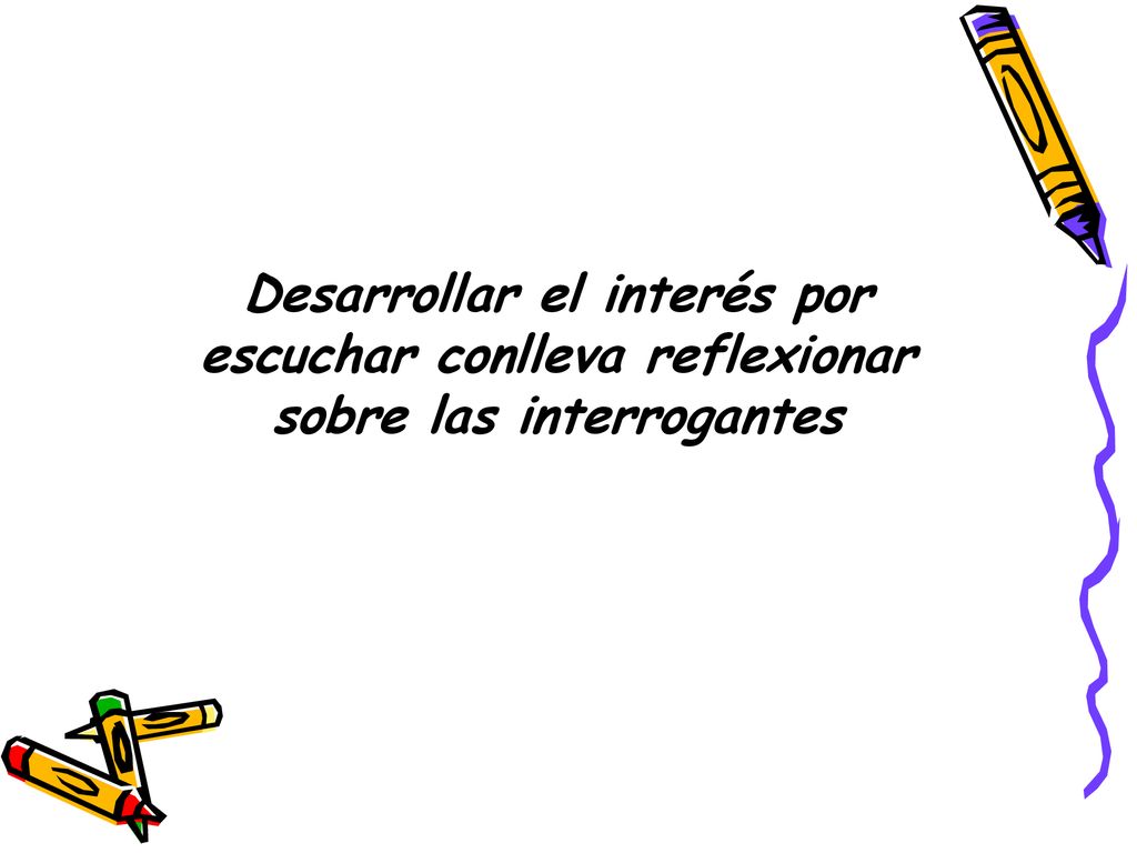 Desarrollar el interés por escuchar conlleva reflexionar sobre las interrogantes