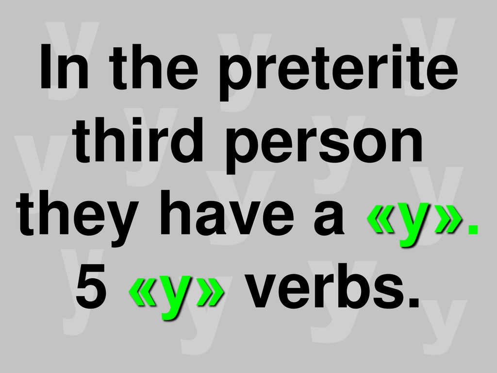 In the preterite third person they have a «y». 5 «y» verbs.