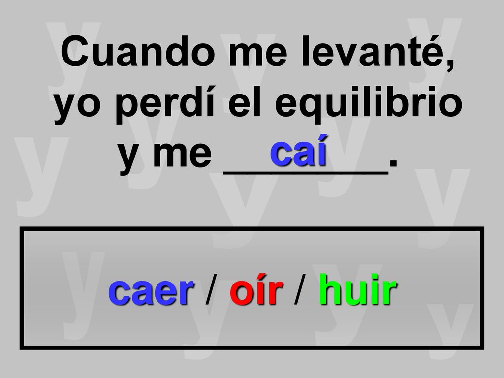 Cuando me levanté, yo perdí el equilibrio y me _______.