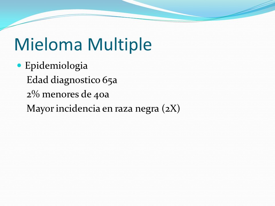 Mieloma Multiple Epidemiologia Edad diagnostico 65a 2% menores de 40a