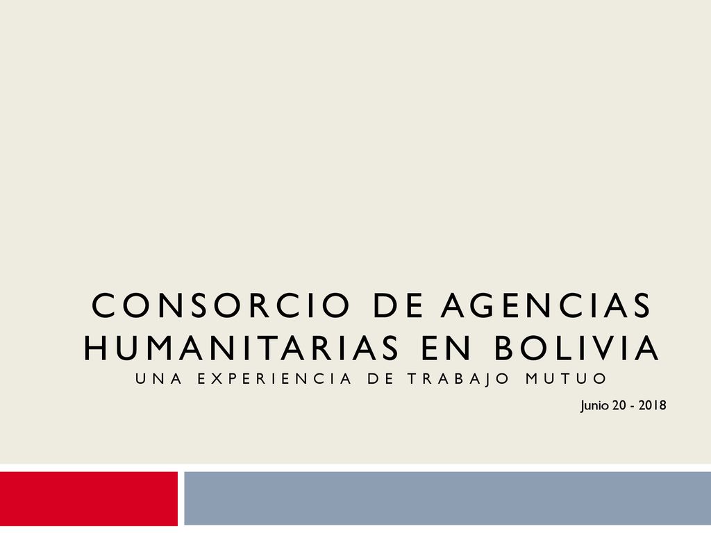 CONSORCIO DE AGENCIAS HUMANITARIAS EN BOLIVIA Una experiencia de trabajo mutuo