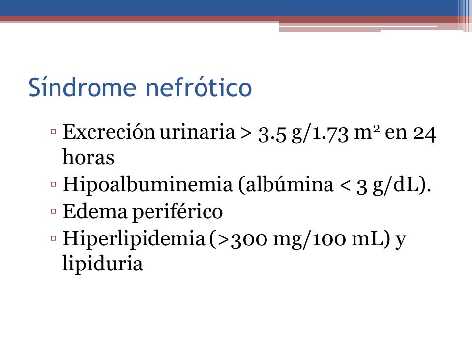 Síndrome nefrótico Excreción urinaria > 3.5 g/1.73 m2 en 24 horas