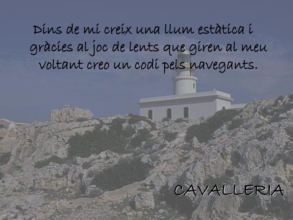 Dins de mi creix una llum estàtica i gràcies al joc de lents que giren al meu voltant creo un codi pels navegants.