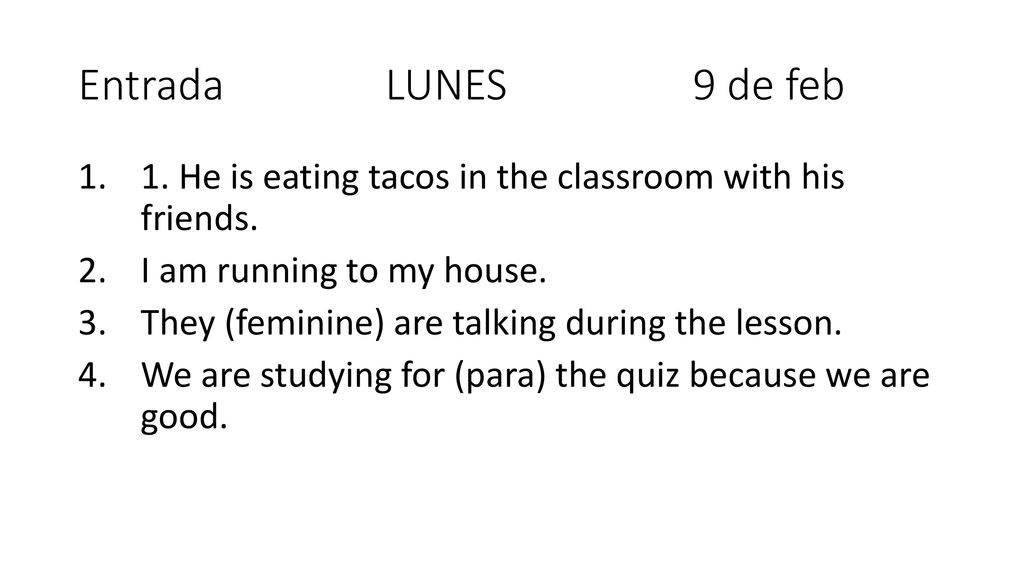 Entrada LUNES 9 de feb 1. He is eating tacos in the classroom with his friends. I am running to my house.
