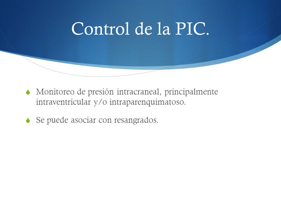 Control de la PIC. Monitoreo de presión intracraneal, principalmente intraventricular y/o intraparenquimatoso.
