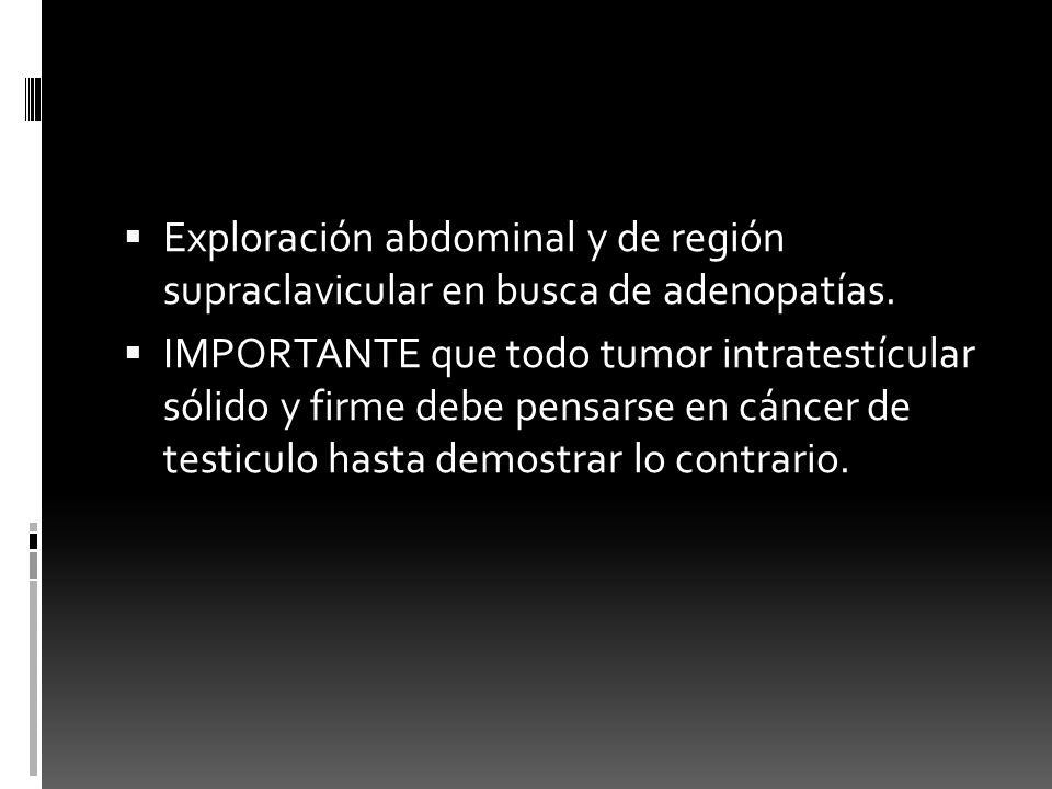 Exploración abdominal y de región supraclavicular en busca de adenopatías.