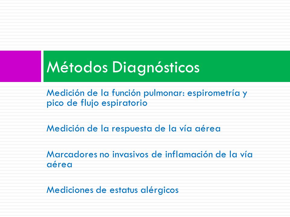 Métodos Diagnósticos Medición de la función pulmonar: espirometría y pico de flujo espiratorio. Medición de la respuesta de la vía aérea.