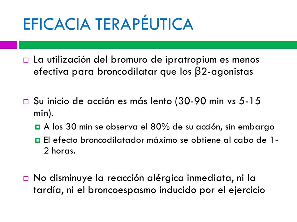 EFICACIA TERAPÉUTICA La utilización del bromuro de ipratropium es menos efectiva para broncodilatar que los β2-agonistas.