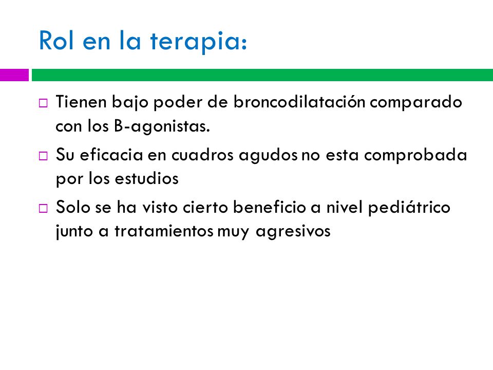 Rol en la terapia: Tienen bajo poder de broncodilatación comparado con los B-agonistas.