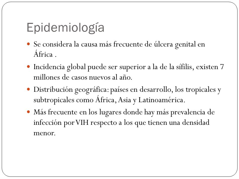 Epidemiología Se considera la causa más frecuente de úlcera genital en África .