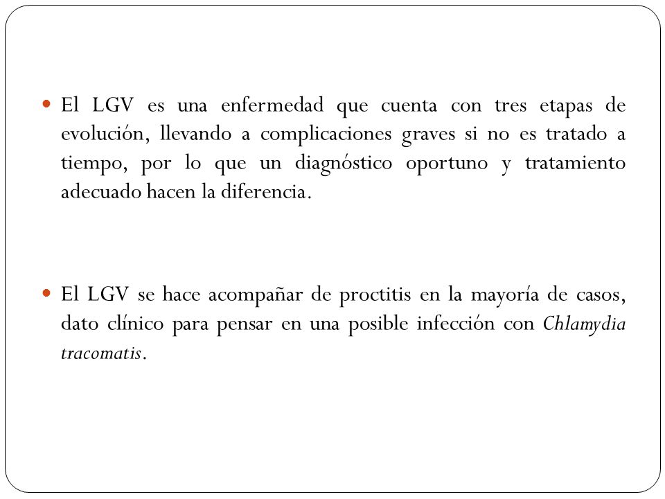 El LGV es una enfermedad que cuenta con tres etapas de evolución, llevando a complicaciones graves si no es tratado a tiempo, por lo que un diagnóstico oportuno y tratamiento adecuado hacen la diferencia.
