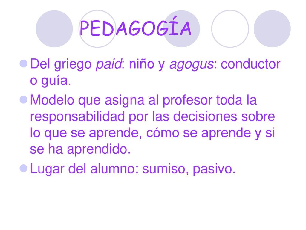 PEDAGOGÍA Del griego paid: niño y agogus: conductor o guía.