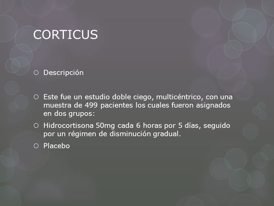 CORTICUS Descripción. Este fue un estudio doble ciego, multicéntrico, con una muestra de 499 pacientes los cuales fueron asignados en dos grupos: