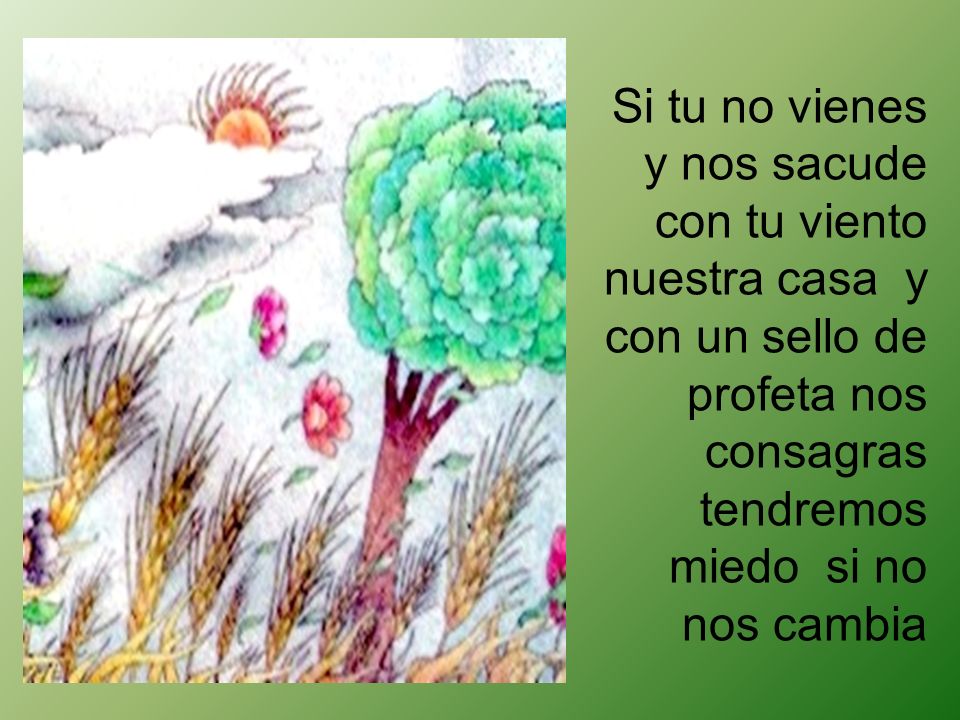 Si tu no vienes y nos sacude con tu viento nuestra casa y con un sello de profeta nos consagras tendremos miedo si no nos cambia